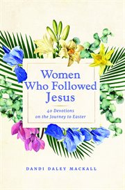 Women Who Followed Jesus : 40 Devotions on the Journey to Easter cover image cdn