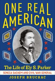 One Real American : The Life Of Ely S. Parker, Seneca Sachem And Civil War General cover image cdn