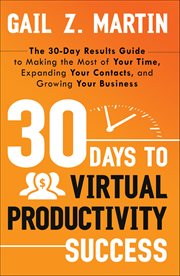 30 Days to Virtual Productivity Success : The 30-day Results Guide To Making The Most Of Your Time, Expanding Your Contacts, And Growing Your cover image cdn