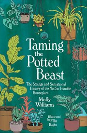 Taming the Potted Beast : The Strange And Sensational History Of The Not-so-humble Houseplant cover image cdn