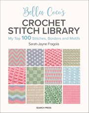 Bella Coco's Crochet Stitch Library : My Top 100 Stitches, Borders And Motifs cover image cdn