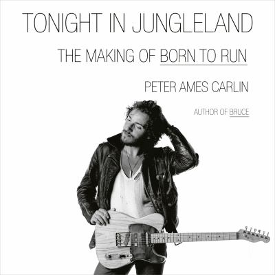 Tonight in Jungleland The Making of Born to Run  cover image cdn
