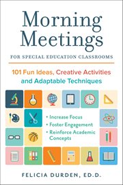Morning Meetings for Special Education Classrooms : 101 Fun Ideas, Creative Activities And Adaptable Techniques cover image cdn