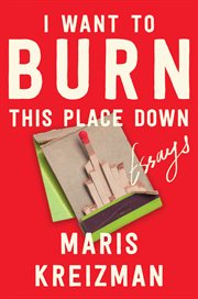 I Want to Burn This Place Down : Essays cover image cdn