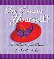 Be Good to Yourself : Wise Words For Women Of A Certain Age cover image cdn
