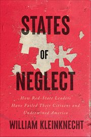 States of Neglect : How Red-state Leaders Have Failed Their Citizens And Undermined America cover image cdn
