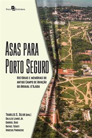 Asas Para Porto Seguro : Histórias e Memórias do Antigo Campo de Aviação do Arraial D'Ajuda cover image cdn
