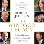 The Windsor Legacy : A Royal Dynasty of Secrets, Scandal, and Survival cover image cdn