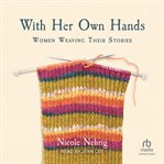 With Her Own Hands : Women Weaving Their Stories cover image cdn