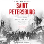 Saint Petersburg : Sacrifice and Redemption in the City That Defied Hitler cover image cdn
