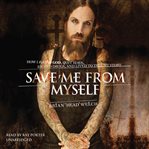 Save Me From Myself : How I Found God, Quit Korn, Kicked Drugs, and Lived to Tell My Story cover image cdn