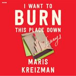 I Want to Burn this Place Down : Essays cover image cdn