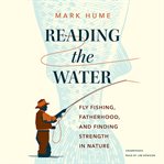 Reading the Water : Fly Fishing, Fatherhood, and Finding Strength in Nature cover image cdn