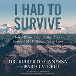 I Had to Survive : How a Plane Crash in the Andes Inspired My Calling to Save Lives cover image cdn