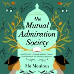The Mutual Admiration Society : How Dorothy L. Sayers and Her Oxford Circle Remade the World for Women cover image cdn