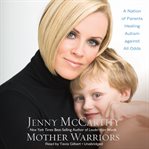 Mother Warriors : A Nation of Parents Healing Autism against All Odds cover image cdn