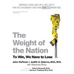 The Weight of the Nation : Surprising Lessons about Diets, Food, and Fat from the Extraordinary Series from HBO Documentary Fil cover image cdn