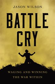 Battle Cry : Waging and Winning the War Within cover image cdn