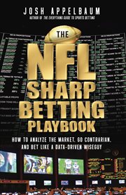 The NFL Sharp Betting Playbook : How To Analyze The Market, Go Contrarian, And Bet Like A Data-driven Wiseguy cover image cdn