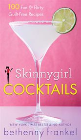 Skinnygirl Cocktails : 100 Fun & Flirty Guilt-Free Recipes cover image cdn