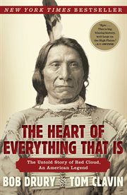 The Heart of Everything That Is : The Untold Story of Red Cloud, An American Legend cover image cdn