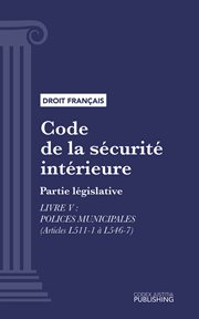 Code de la sécurité intérieure, Livre V : Partie législative : Polices municipales (droit français) cover image cdn