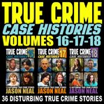 True Crime Case Histories: 36 Disturbing True Crime Stories : Books #16-18 cover image cdn