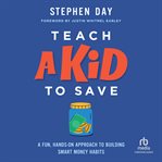 Teach a Kid to Save : A Fun, Hands-on Approach to Building Smart Money Habits cover image cdn