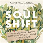Soul Shift : The Weary Human's Guide to Getting Unstuck and Reclaiming Your Path to Joy cover image cdn