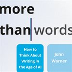 More Than Words : How to Think About Writing in the Age of AI cover image cdn