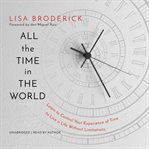 All the Time in the World : Learn to Control Your Experience of Time to Live a Life Without Limitations cover image cdn