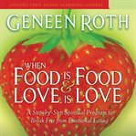 When Food Is Food and Love Is Love : A Step-by-Step Spiritual Program to Break Free from Emotional Eating cover image cdn