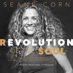 Revolution of the Soul : Awaken to Love Through Raw Truth, Radical Healing, and Conscious Action cover image cdn