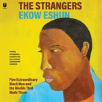 The Strangers : Five Extraordinary Black Men and the Worlds That Made Them cover image cdn