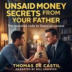 Unsaid Money Secrets From Your Father : The essential code to financial success cover image cdn