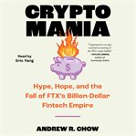 Cryptomania : Hype, Hope, and the Fall of FTX's Billion-Dollar Fintech Empire cover image cdn